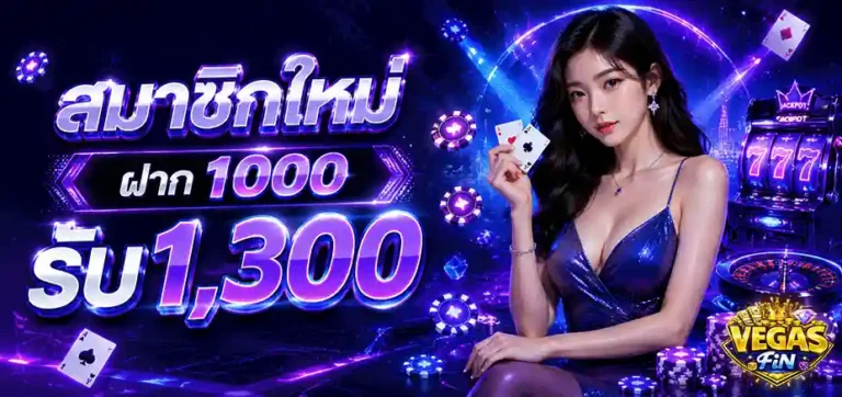 vegasfin สมาชิกใหม่ ฝาก 1000 รับ 1300